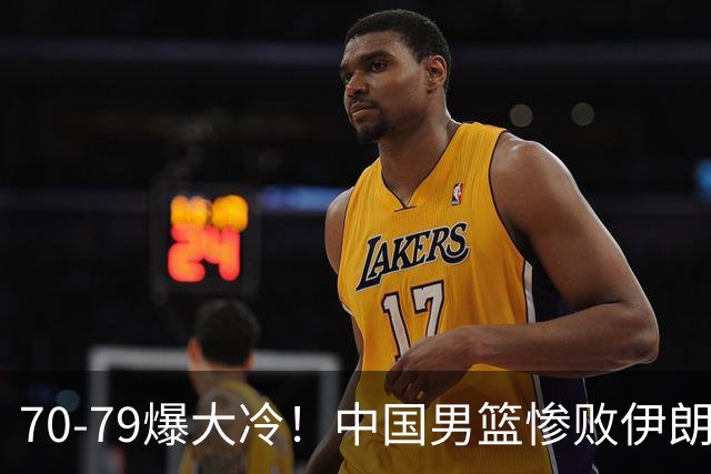 70-79爆大冷！中国男篮惨败伊朗，连输2场无缘奖牌，郭士强下课吧